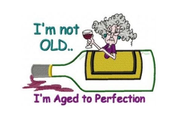 I'm Not Old, I'm Aged to Perfection